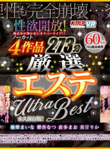 【VR】性欲開放！ 歯止めが効かないオナニーライフ！！ ノーカット4作品 厳選エステ ULTRA BEST 273分