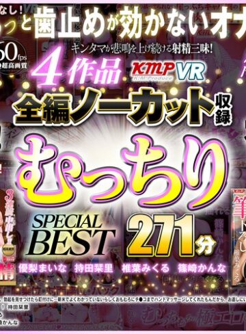 【VR】4作品全編ノーカット収録 むっちりSPECIAL BEST 271分